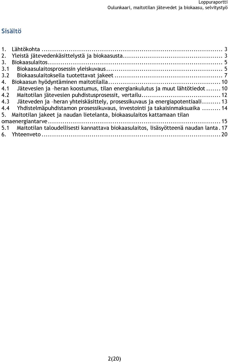 .. 12 4.3 Jäteveden ja heran yhteiskäsittely, prosessikuvaus ja energiapotentiaali... 13 4.4 Yhdistelmäpuhdistamon prosessikuvaus, investointi ja takaisinmaksuaika... 14 5.