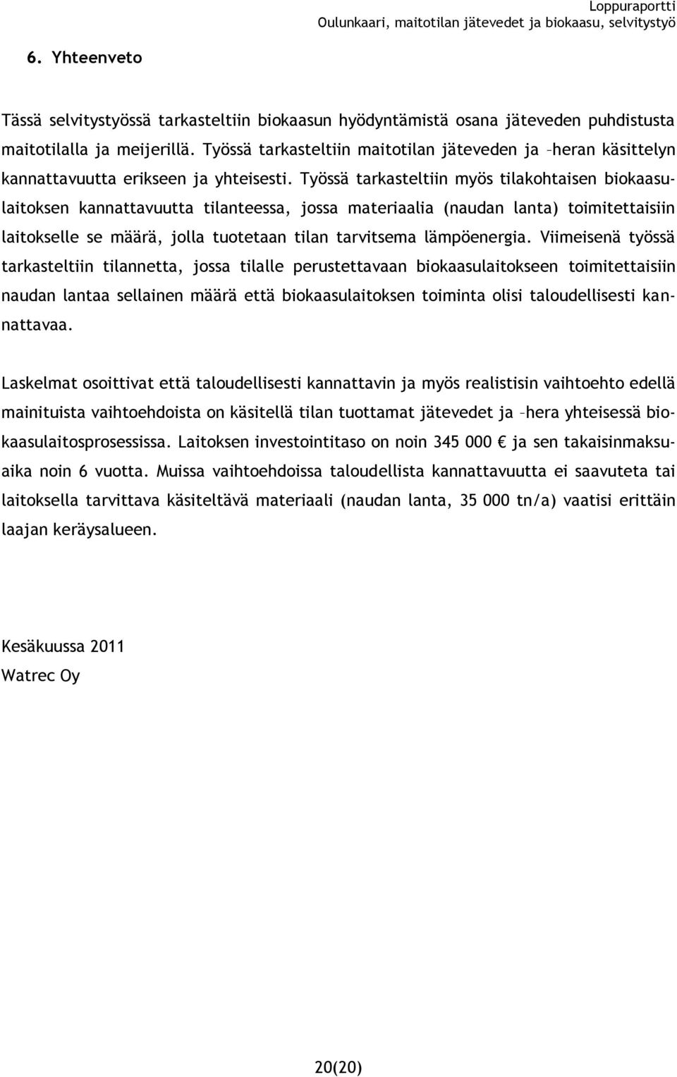 Työssä tarkasteltiin myös tilakohtaisen biokaasulaitoksen kannattavuutta tilanteessa, jossa materiaalia (naudan lanta) toimitettaisiin laitokselle se määrä, jolla tuotetaan tilan tarvitsema