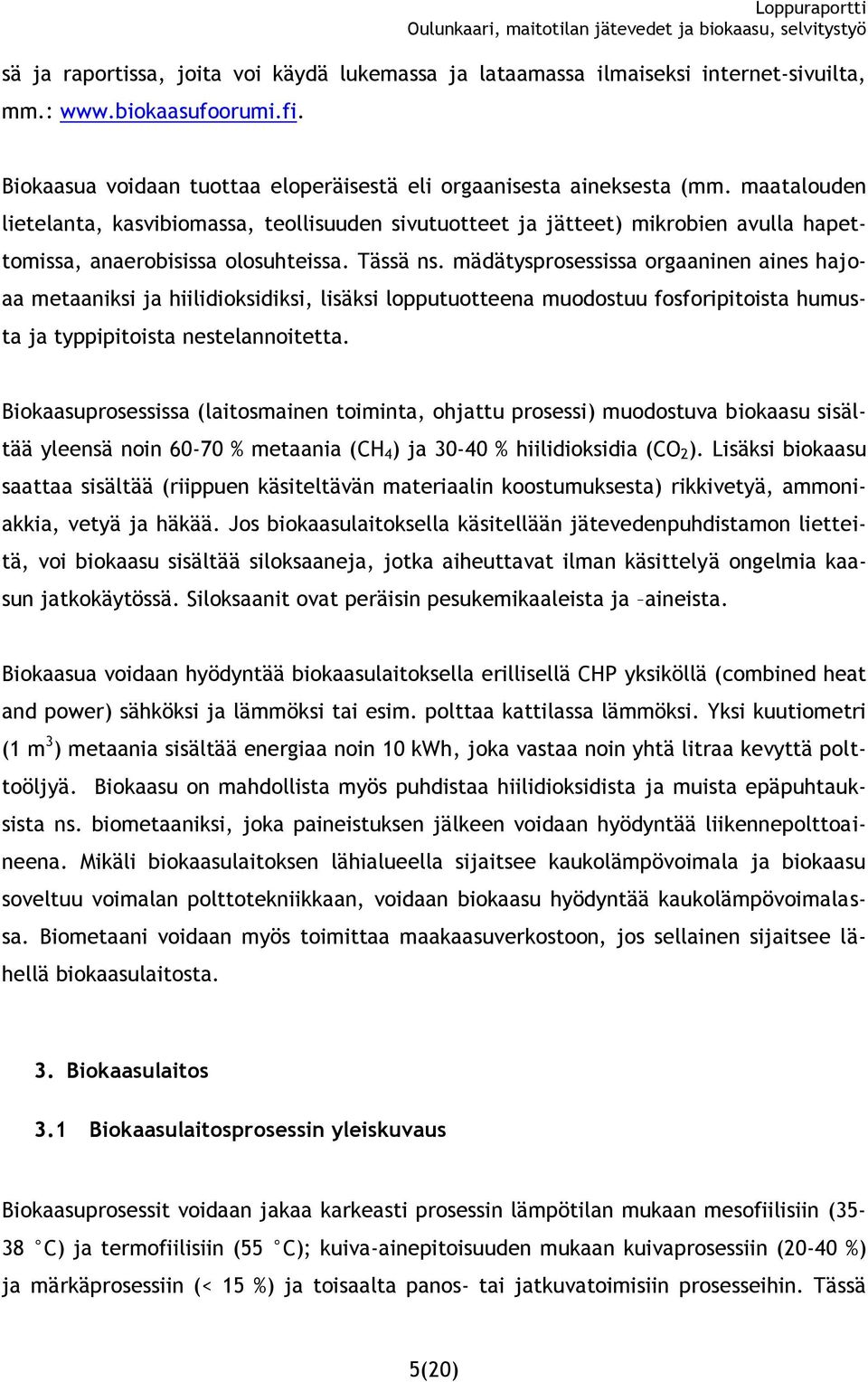 mädätysprosessissa orgaaninen aines hajoaa metaaniksi ja hiilidioksidiksi, lisäksi lopputuotteena muodostuu fosforipitoista humusta ja typpipitoista nestelannoitetta.