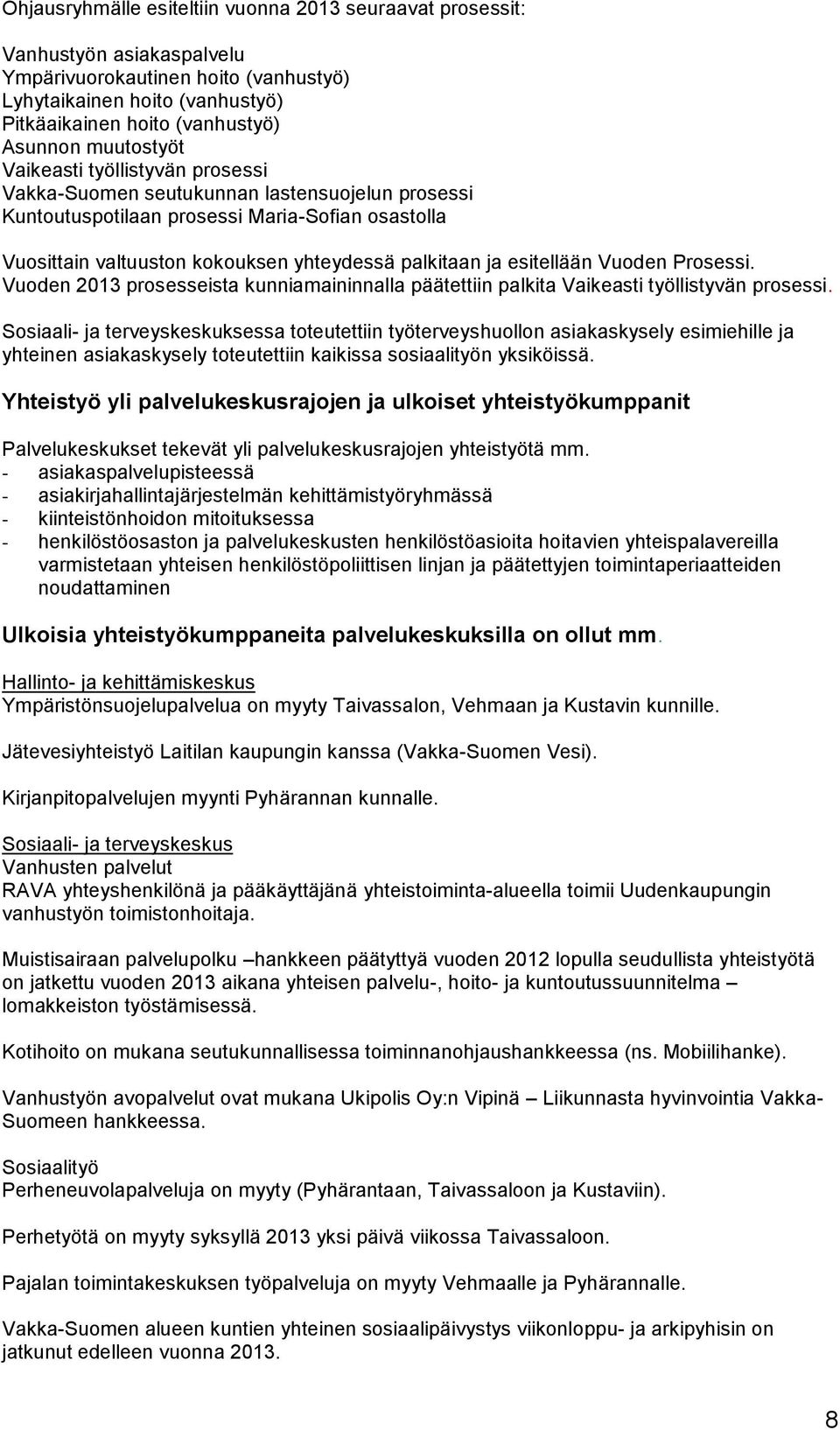 esitellään Vuoden Prosessi. Vuoden 2013 prosesseista kunniamaininnalla päätettiin palkita Vaikeasti työllistyvän prosessi.