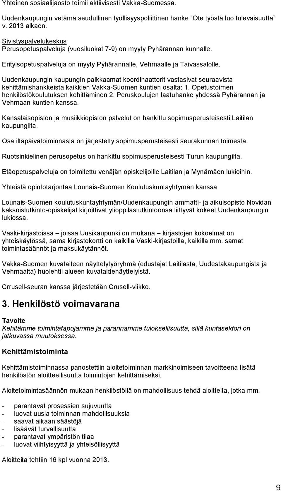 Uudenkaupungin kaupungin palkkaamat koordinaattorit vastasivat seuraavista kehittämishankkeista kaikkien Vakka-Suomen kuntien osalta: 1. Opetustoimen henkilöstökoulutuksen kehittäminen 2.