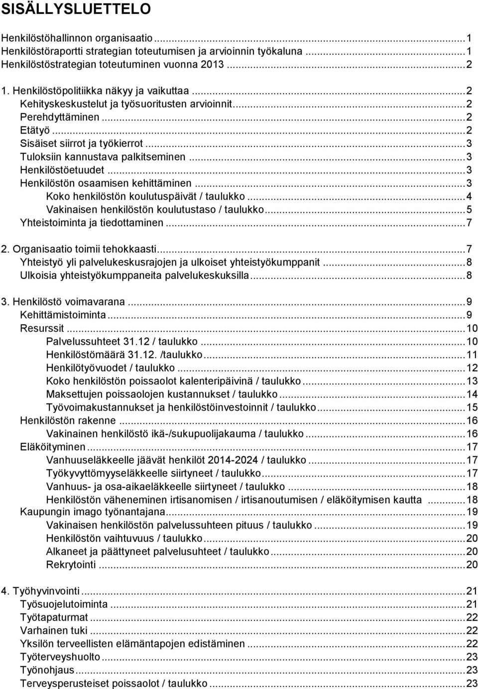 .. 3 Henkilöstöetuudet... 3 Henkilöstön osaamisen kehittäminen... 3 Koko henkilöstön koulutuspäivät / taulukko... 4 Vakinaisen henkilöstön koulutustaso / taulukko... 5 Yhteistoiminta ja tiedottaminen.