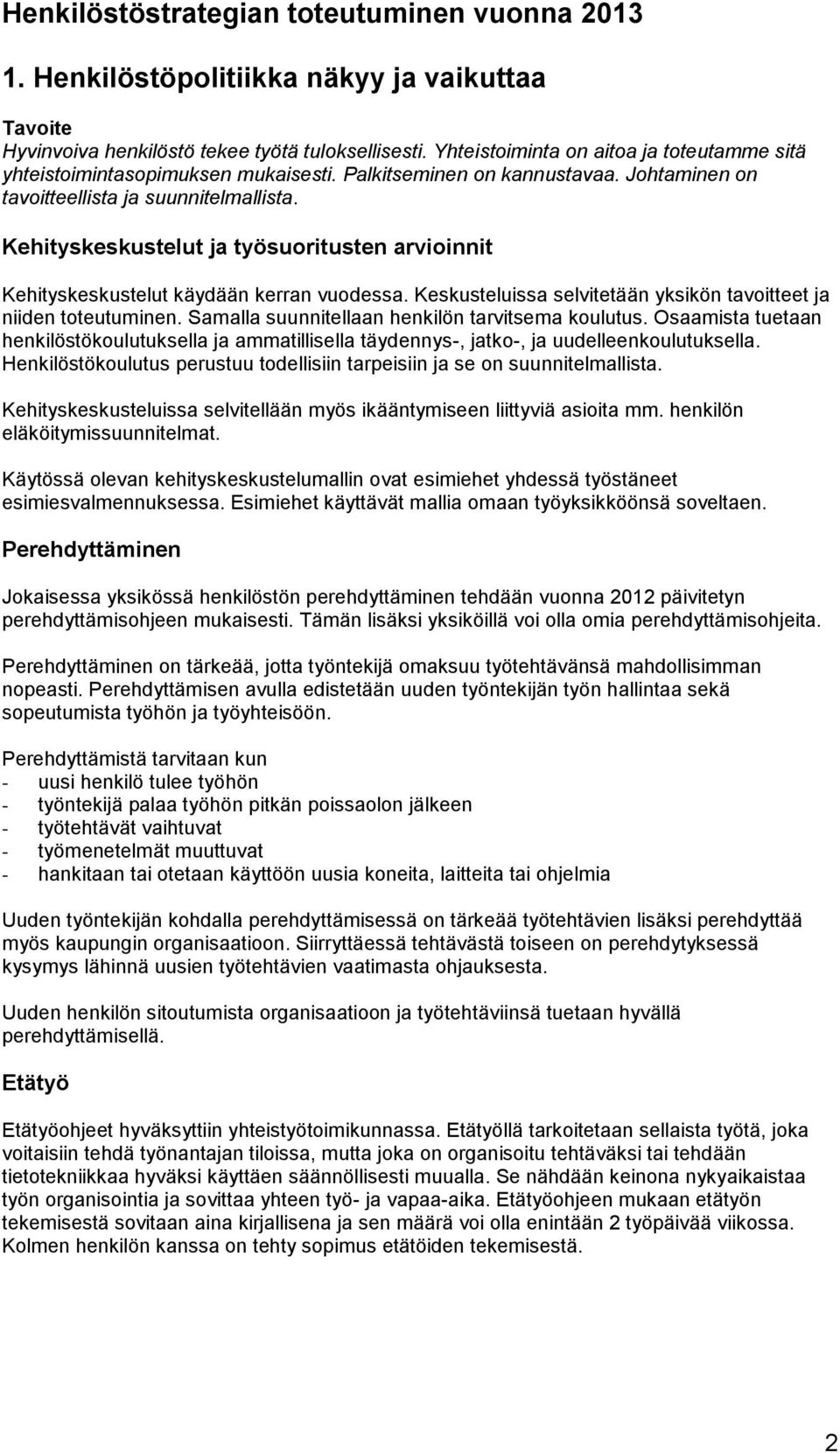 Kehityskeskustelut ja työsuoritusten arvioinnit Kehityskeskustelut käydään kerran vuodessa. Keskusteluissa selvitetään yksikön tavoitteet ja niiden toteutuminen.