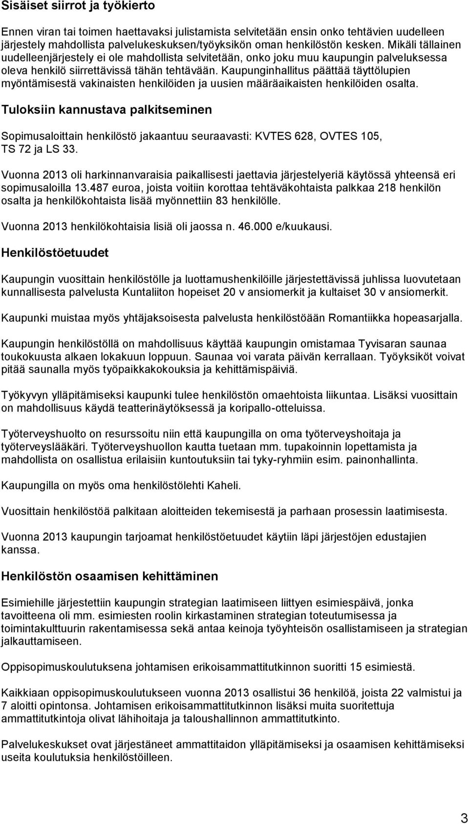 Kaupunginhallitus päättää täyttölupien myöntämisestä vakinaisten henkilöiden ja uusien määräaikaisten henkilöiden osalta.