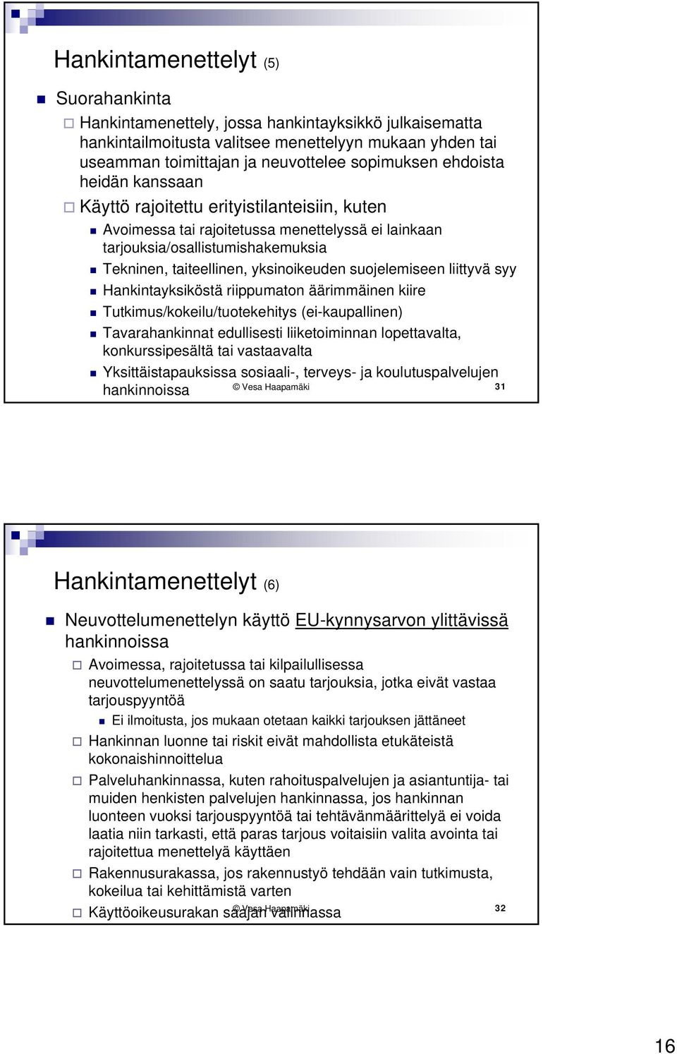 suojelemiseen liittyvä syy Hankintayksiköstä riippumaton äärimmäinen kiire Tutkimus/kokeilu/tuotekehitys (ei-kaupallinen) Tavarahankinnat edullisesti liiketoiminnan lopettavalta, konkurssipesältä tai