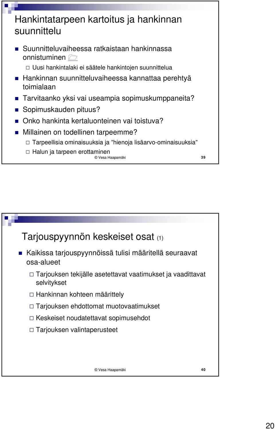 Tarpeellisia ominaisuuksia ja hienoja lisäarvo-ominaisuuksia Halun ja tarpeen erottaminen Vesa Haapamäki 39 Tarjouspyynnön keskeiset osat (1) Kaikissa tarjouspyynnöissä tulisi määritellä seuraavat