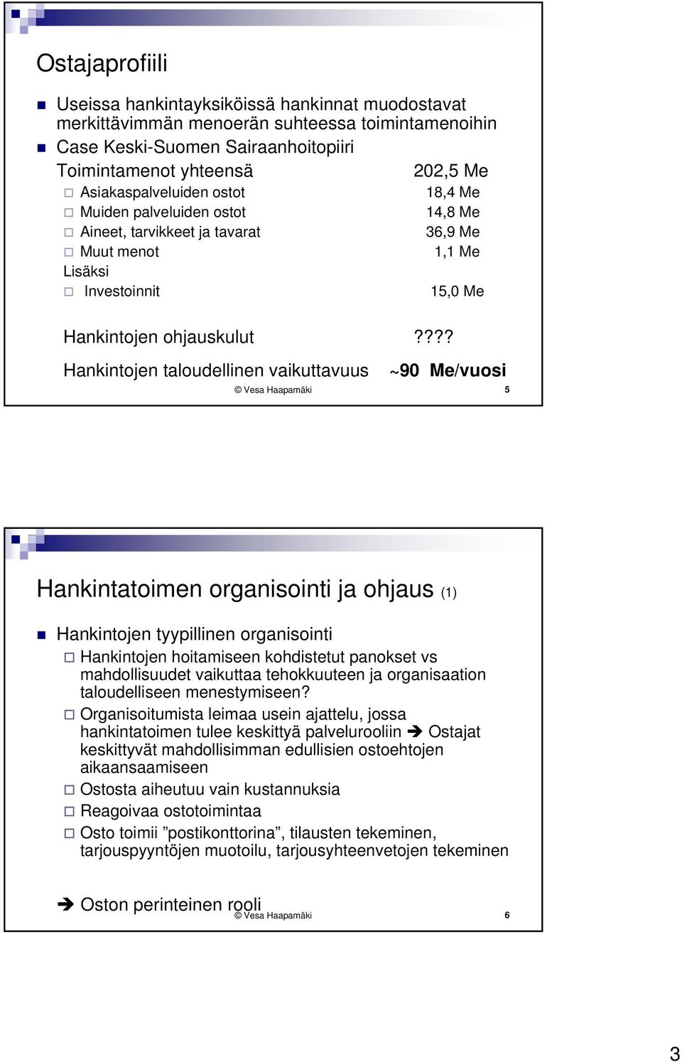 ??? Hankintojen taloudellinen vaikuttavuus ~90 Me/vuosi Vesa Haapamäki 5 Hankintatoimen organisointi ja ohjaus (1) Hankintojen tyypillinen organisointi Hankintojen hoitamiseen kohdistetut panokset vs