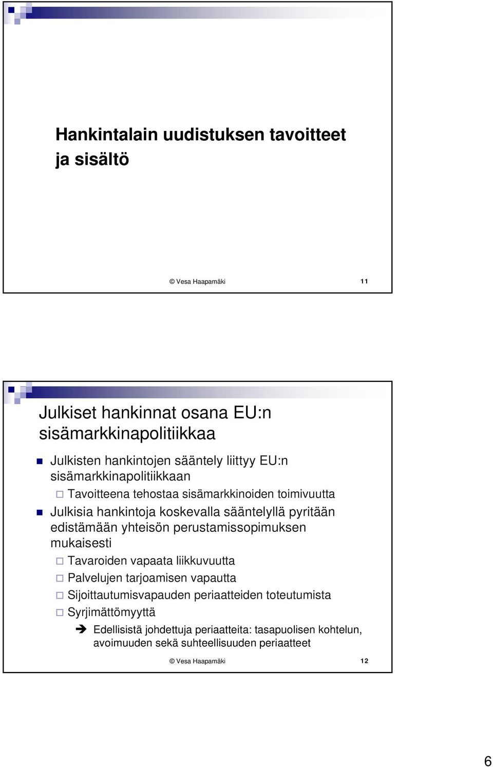 edistämään yhteisön perustamissopimuksen mukaisesti Tavaroiden vapaata liikkuvuutta Palvelujen tarjoamisen vapautta Sijoittautumisvapauden