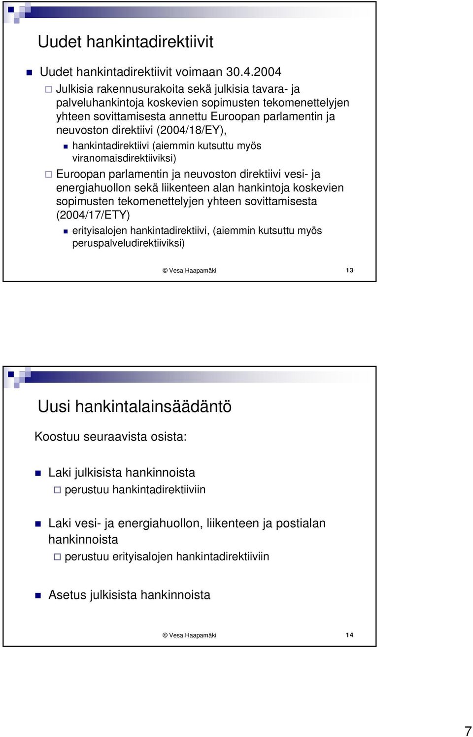 (2004/18/EY), hankintadirektiivi (aiemmin kutsuttu myös viranomaisdirektiiviksi) Euroopan parlamentin ja neuvoston direktiivi vesi- ja energiahuollon sekä liikenteen alan hankintoja koskevien