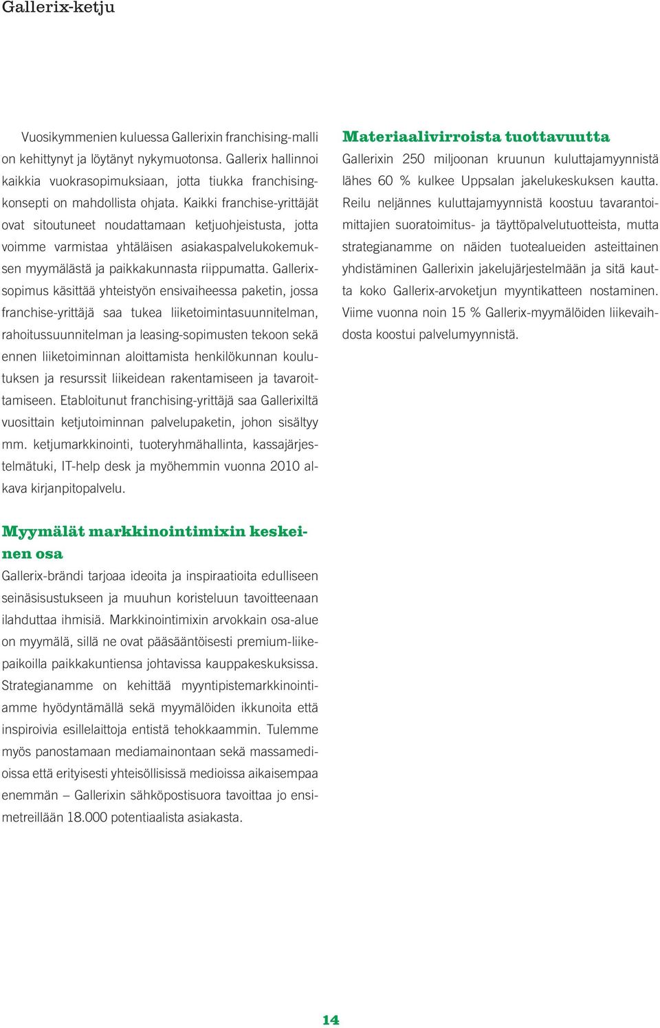 Kaikki franchise-yrittäjät ovat sitoutuneet noudattamaan ketjuohjeistusta, jotta voimme varmistaa yhtäläisen asiakaspalvelukokemuksen myymälästä ja paikkakunnasta riippumatta.