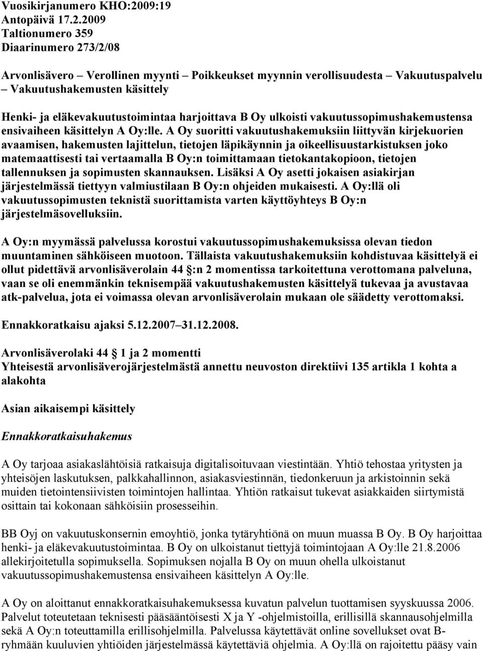 2009 Taltionumero 359 Diaarinumero 273/2/08 Arvonlisävero Verollinen myynti Poikkeukset myynnin verollisuudesta Vakuutuspalvelu Vakuutushakemusten käsittely Henki- ja eläkevakuutustoimintaa