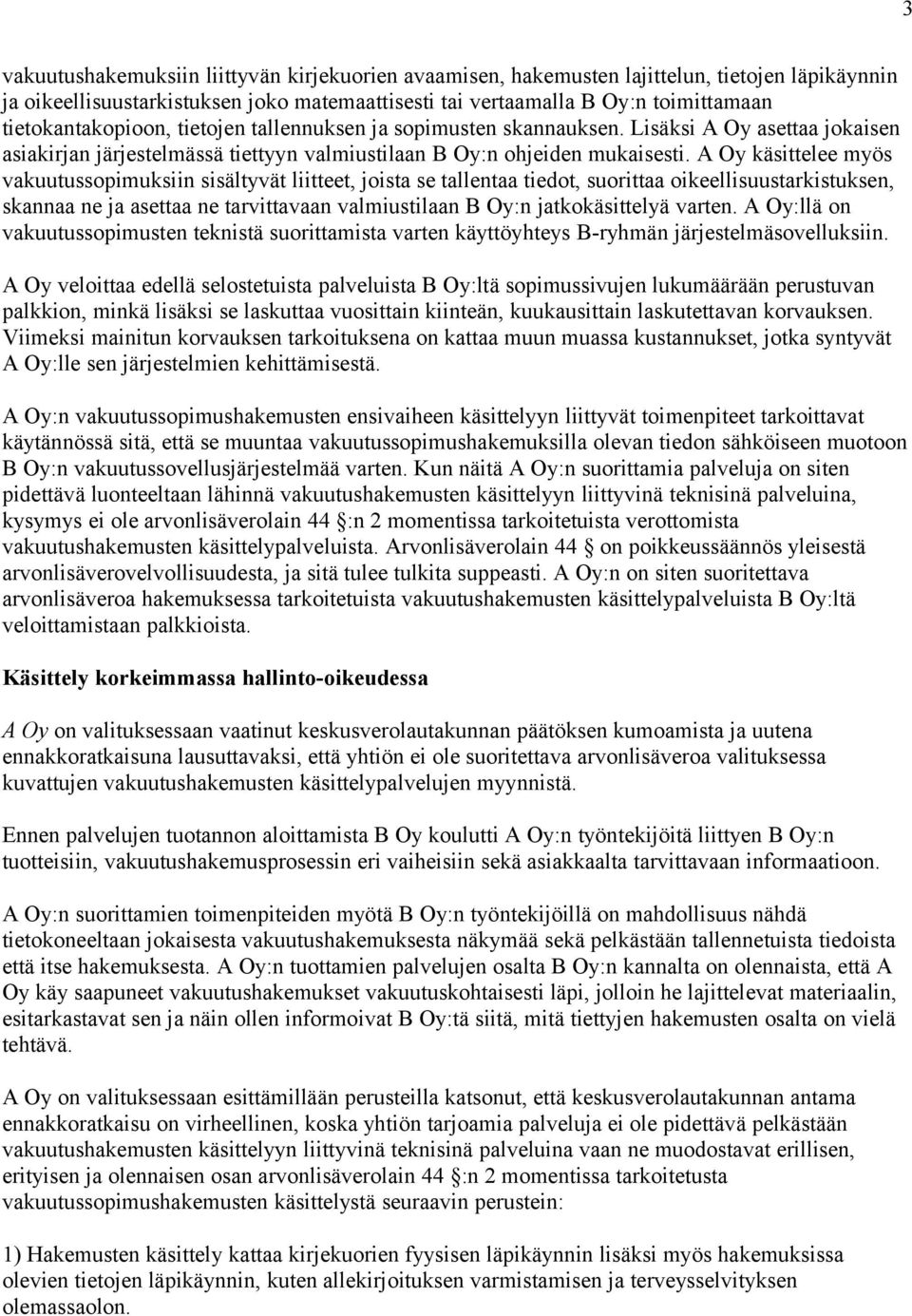 A Oy käsittelee myös vakuutussopimuksiin sisältyvät liitteet, joista se tallentaa tiedot, suorittaa oikeellisuustarkistuksen, skannaa ne ja asettaa ne tarvittavaan valmiustilaan B Oy:n