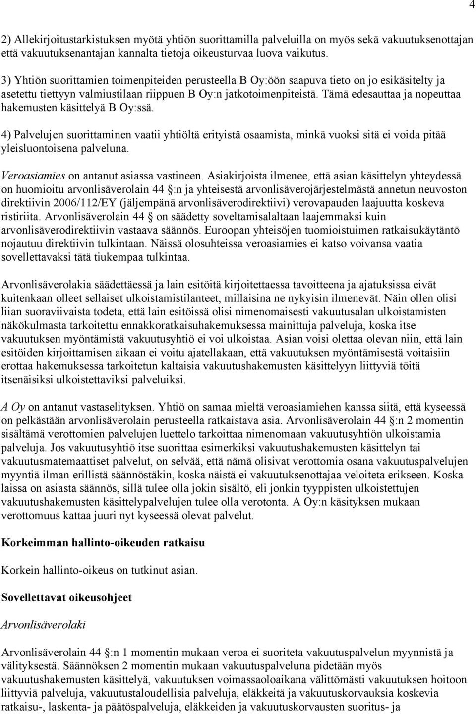 Tämä edesauttaa ja nopeuttaa hakemusten käsittelyä B Oy:ssä. 4) Palvelujen suorittaminen vaatii yhtiöltä erityistä osaamista, minkä vuoksi sitä ei voida pitää yleisluontoisena palveluna.