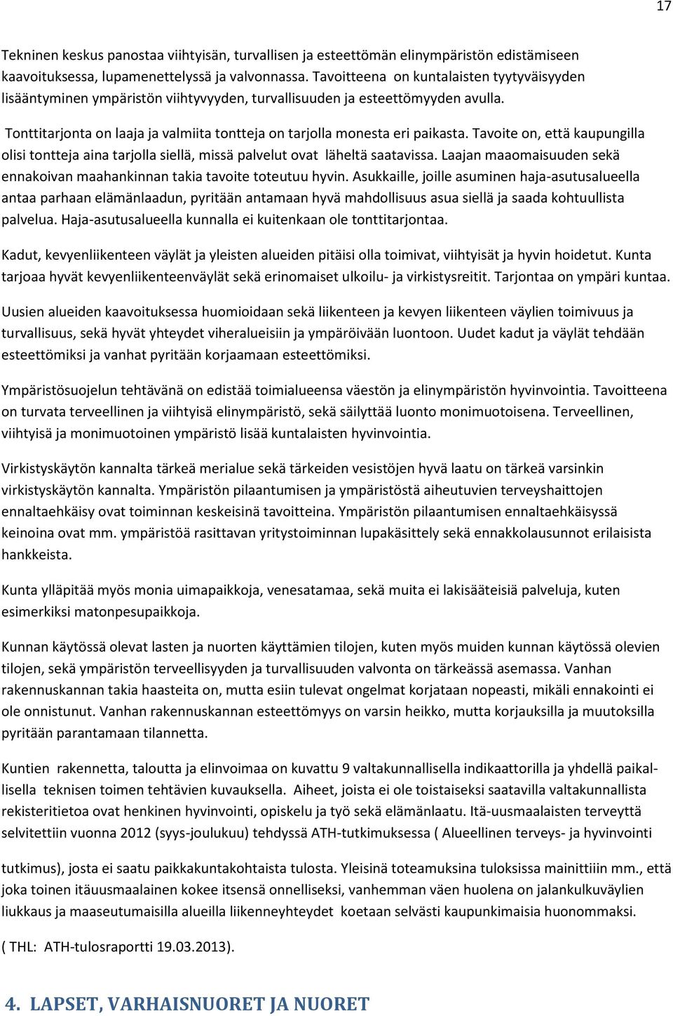 Tonttitarjonta on laaja ja valmiita tontteja on tarjolla monesta eri paikasta. Tavoite on, että kaupungilla olisi tontteja aina tarjolla siellä, missä palvelut ovat läheltä saatavissa.