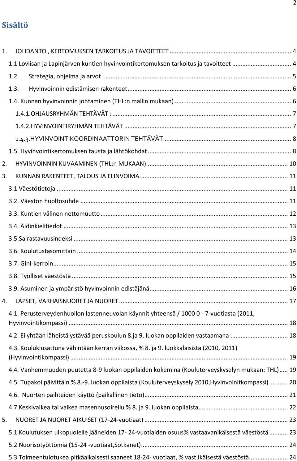 HYVINVOINTIKOORDINAATTORIN TEHTÄVÄT... 8 1.5. Hyvinvointikertomuksen tausta ja lähtökohdat... 8 2. HYVINVOINNIN KUVAAMINEN (THL:n MUKAAN)... 10 3. KUNNAN RAKENTEET, TALOUS JA ELINVOIMA... 11 3.