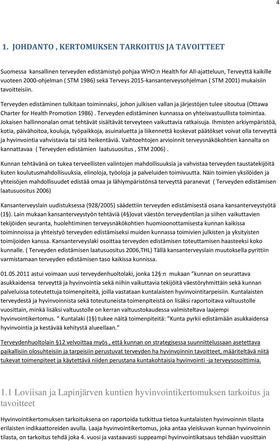 Terveyden edistäminen tulkitaan toiminnaksi, johon julkisen vallan ja järjestöjen tulee sitoutua (Ottawa Charter for Health Promotion 1986).