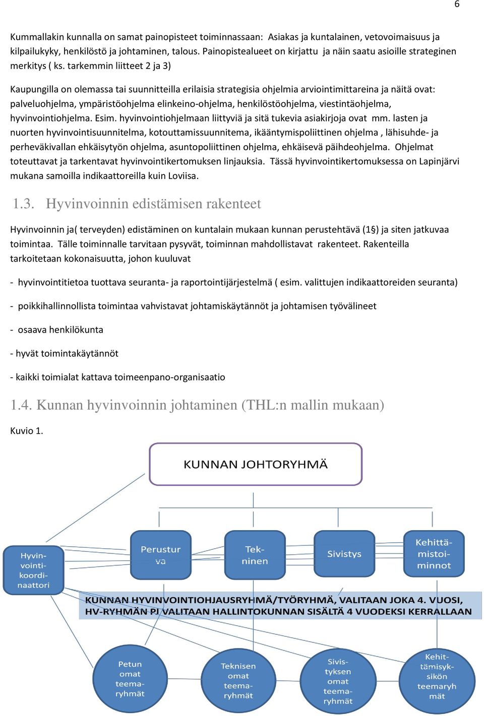 tarkemmin liitteet 2 ja 3) Kaupungilla on olemassa tai suunnitteilla erilaisia strategisia ohjelmia arviointimittareina ja näitä ovat: palveluohjelma, ympäristöohjelma elinkeino-ohjelma,