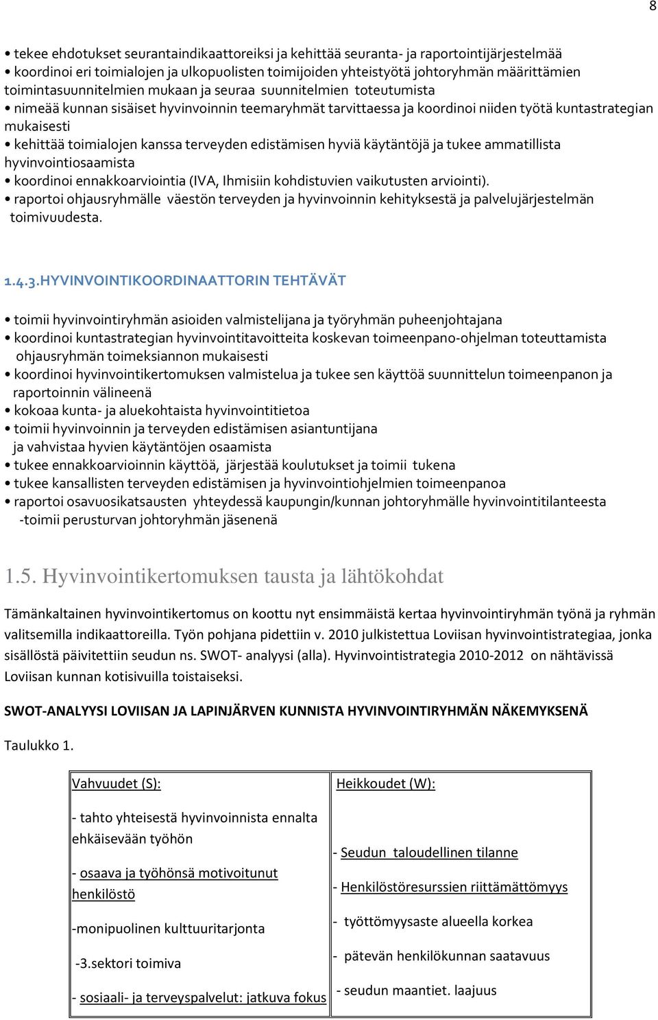 toimialojen kanssa terveyden edistämisen hyviä käytäntöjä ja tukee ammatillista hyvinvointiosaamista koordinoi ennakkoarviointia (IVA, Ihmisiin kohdistuvien vaikutusten arviointi).