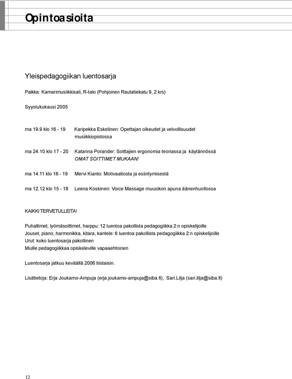 ma 14.11 klo 16-19 Mervi Kianto: Motivaatiosta ja esiintymisestä ma 12.12 klo 15-18 Leena Koskinen: Voice Massage muusikon apuna äänenhuollossa KAIKKI TERVETULLEITA!