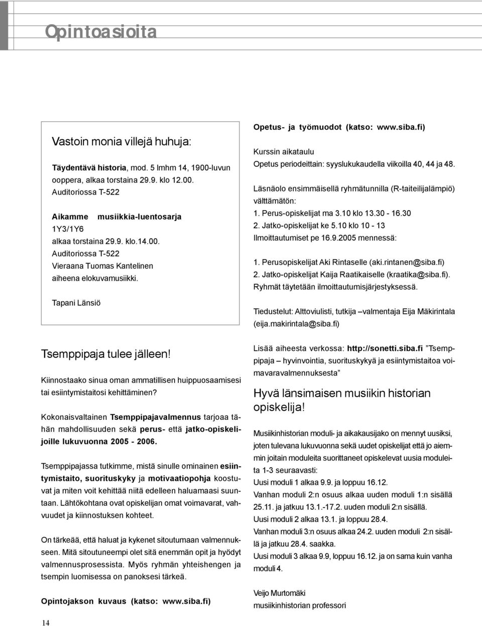 fi) Kurssin aikataulu Opetus periodeittain: syyslukukaudella viikoilla 40, 44 ja 48. Läsnäolo ensimmäisellä ryhmätunnilla (R-taiteilijalämpiö) välttämätön: 1. Perus-opiskelijat ma 3.10 klo 13.30-16.