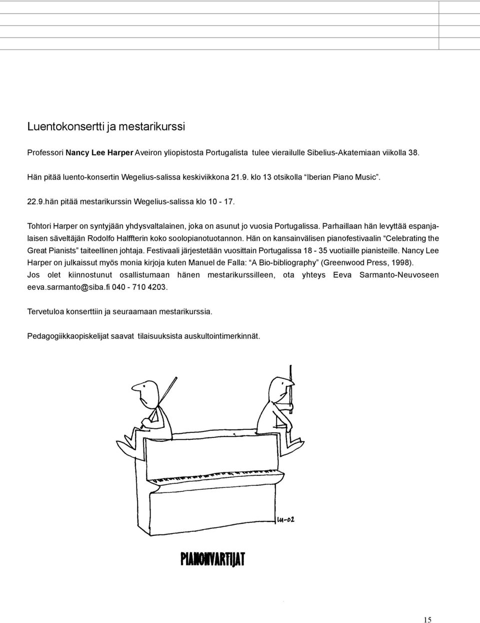 Tohtori Harper on syntyjään yhdysvaltalainen, joka on asunut jo vuosia Portugalissa. Parhaillaan hän levyttää espanjalaisen säveltäjän Rodolfo Halffterin koko soolopianotuotannon.