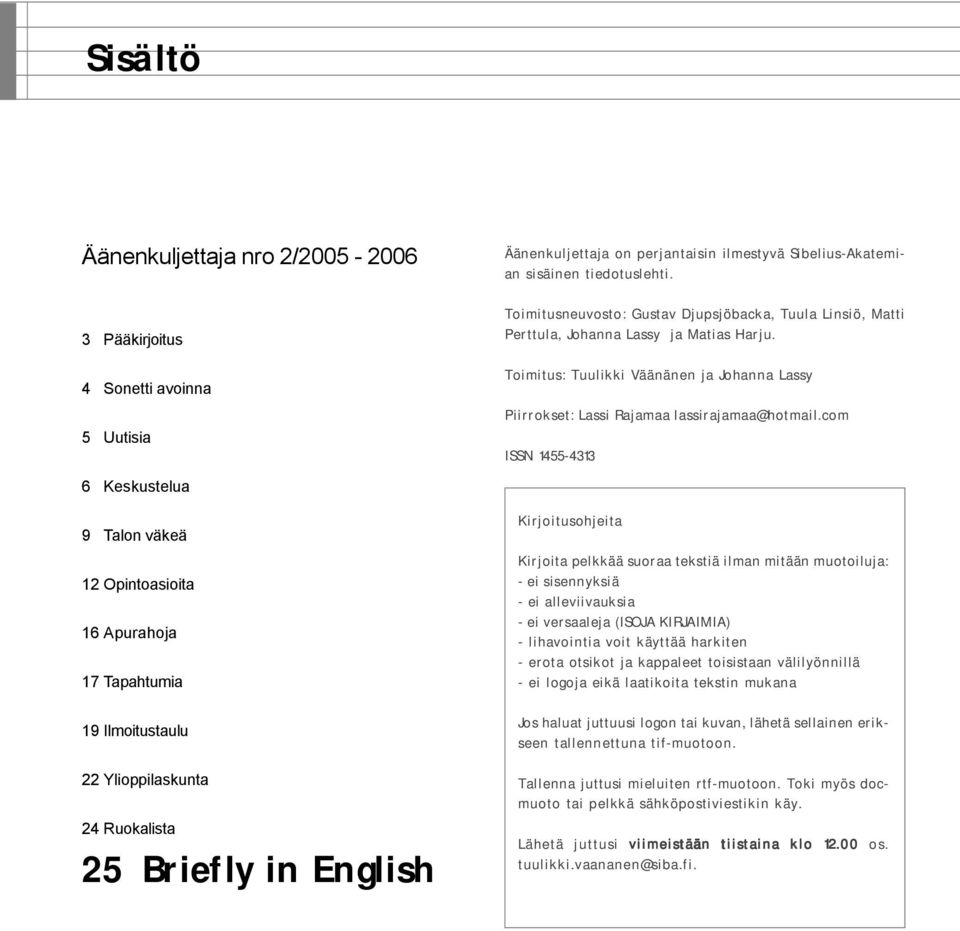 Toimitusneuvosto: Gustav Djupsjöbacka, Tuula Linsiö, Matti Perttula, Johanna Lassy ja Matias Harju. Toimitus: Tuulikki Väänänen ja Johanna Lassy Piirrokset: Lassi Rajamaa lassirajamaa@hotmail.