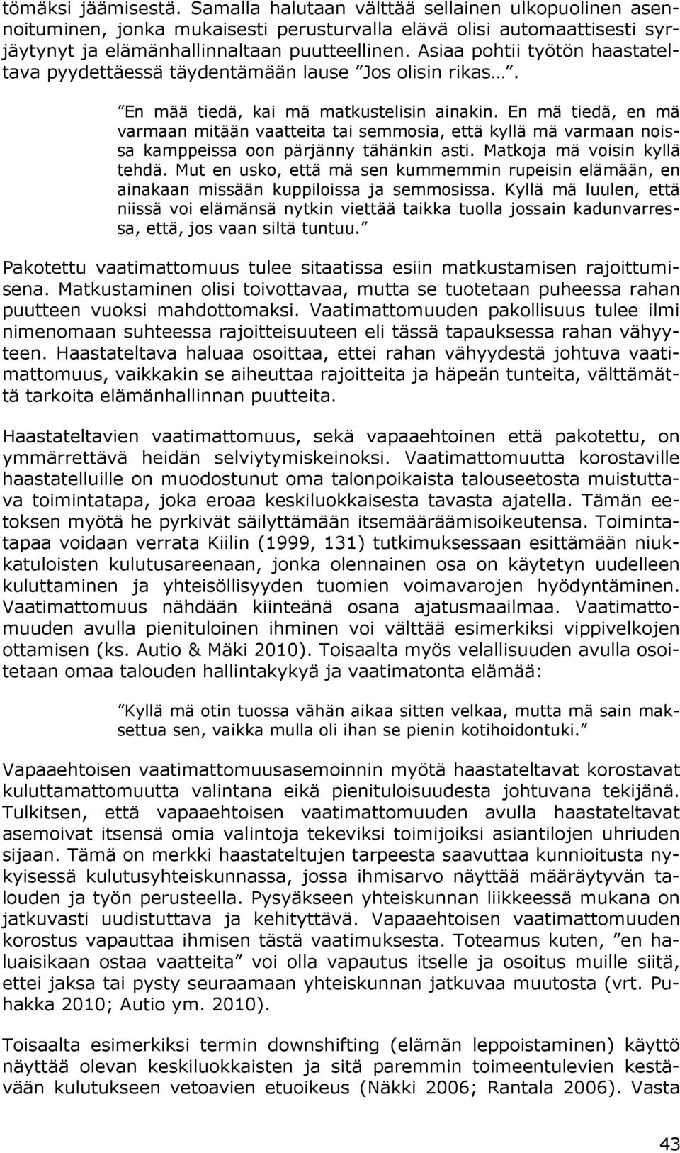 En mä tiedä, en mä varmaan mitään vaatteita tai semmosia, että kyllä mä varmaan noissa kamppeissa oon pärjänny tähänkin asti. Matkoja mä voisin kyllä tehdä.