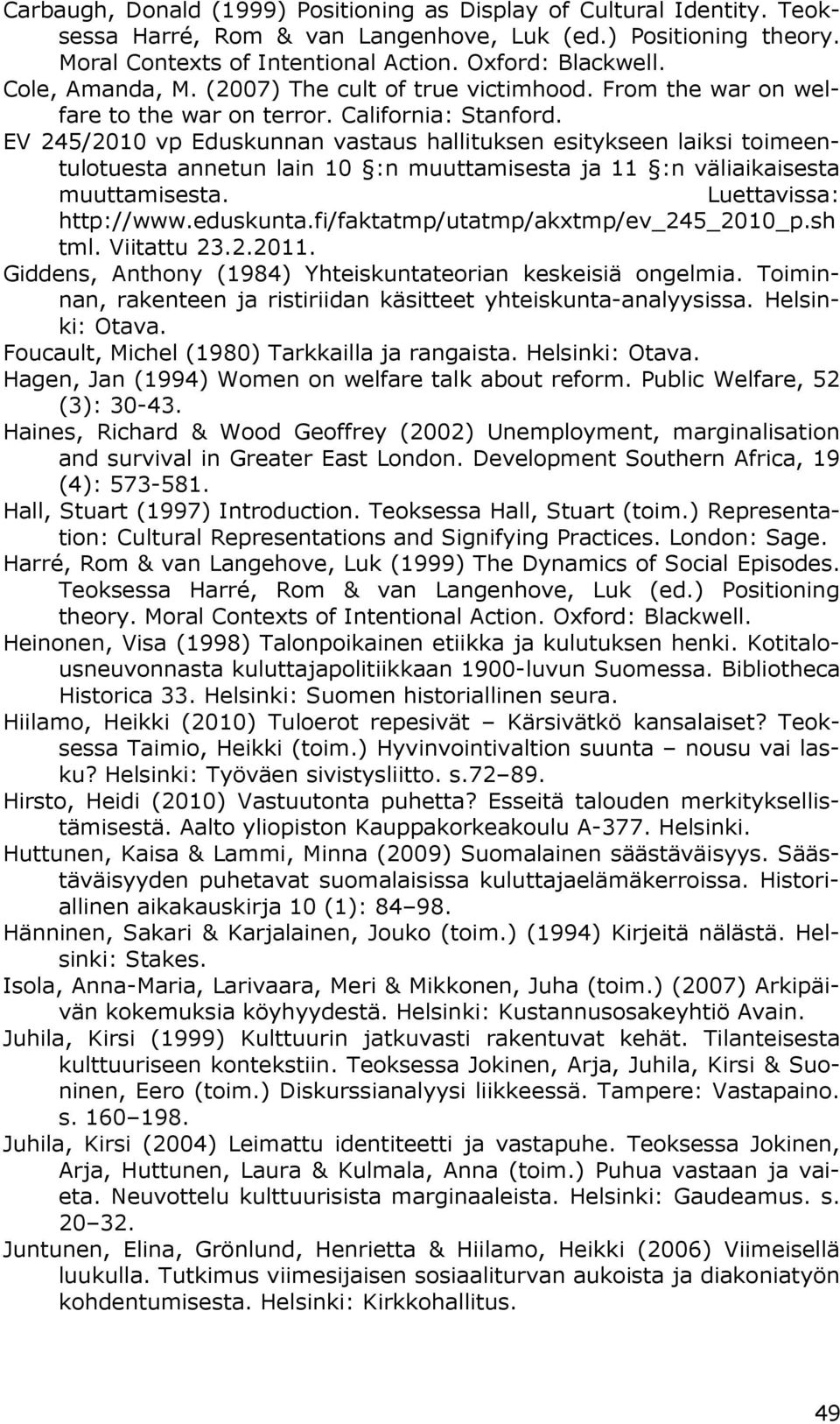 EV 245/2010 vp Eduskunnan vastaus hallituksen esitykseen laiksi toimeentulotuesta annetun lain 10 :n muuttamisesta ja 11 :n väliaikaisesta muuttamisesta. Luettavissa: http://www.eduskunta.