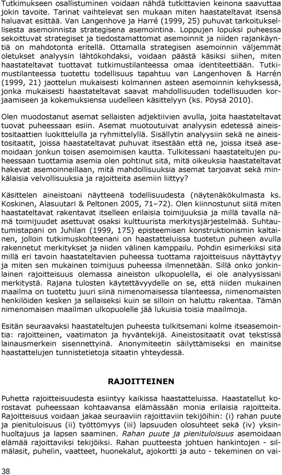 Loppujen lopuksi puheessa sekoittuvat strategiset ja tiedostamattomat asemoinnit ja niiden rajankäyntiä on mahdotonta eritellä.