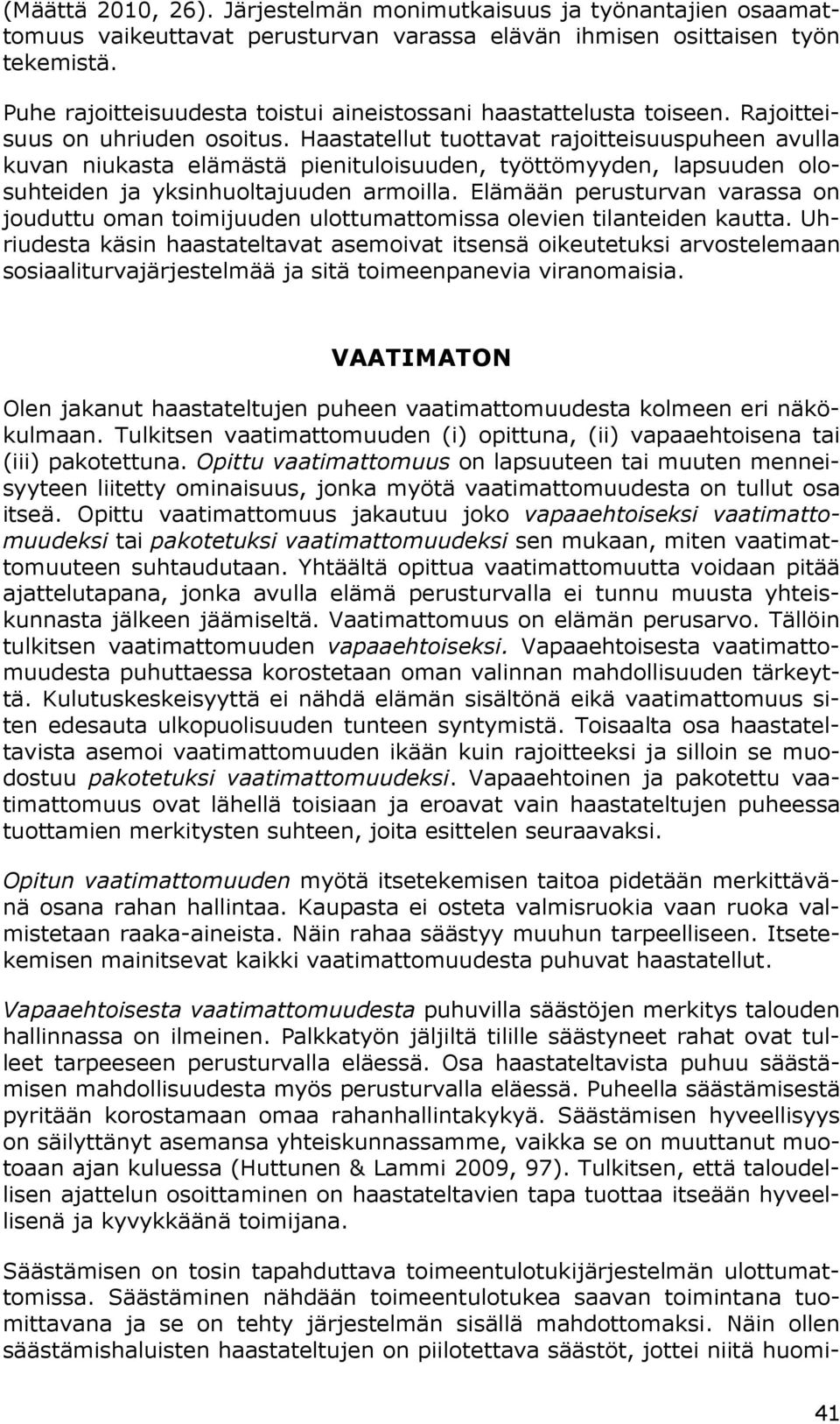 Haastatellut tuottavat rajoitteisuuspuheen avulla kuvan niukasta elämästä pienituloisuuden, työttömyyden, lapsuuden olosuhteiden ja yksinhuoltajuuden armoilla.