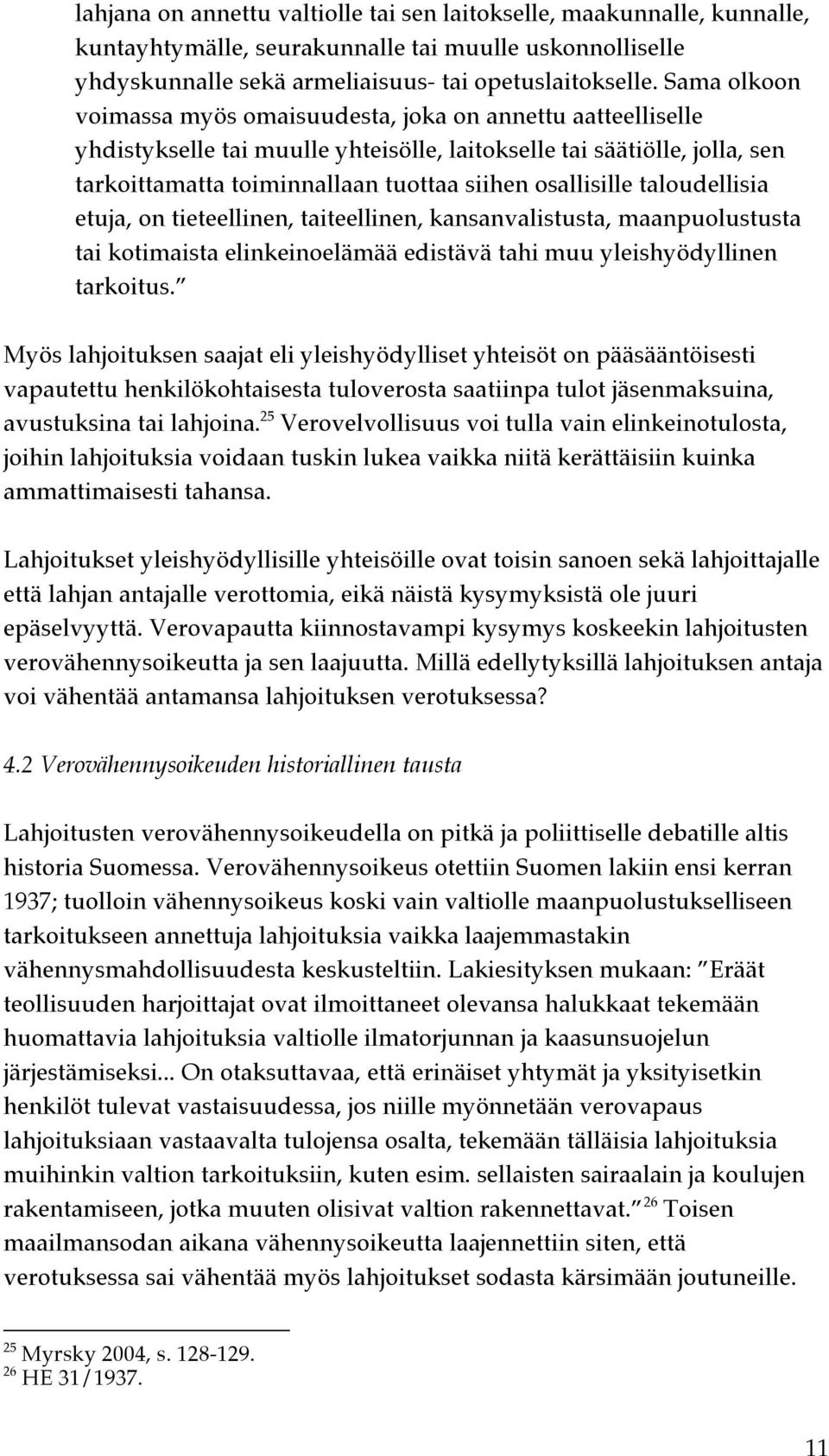 osallisille taloudellisia etuja, on tieteellinen, taiteellinen, kansanvalistusta, maanpuolustusta tai kotimaista elinkeinoelämää edistävä tahi muu yleishyödyllinen tarkoitus.