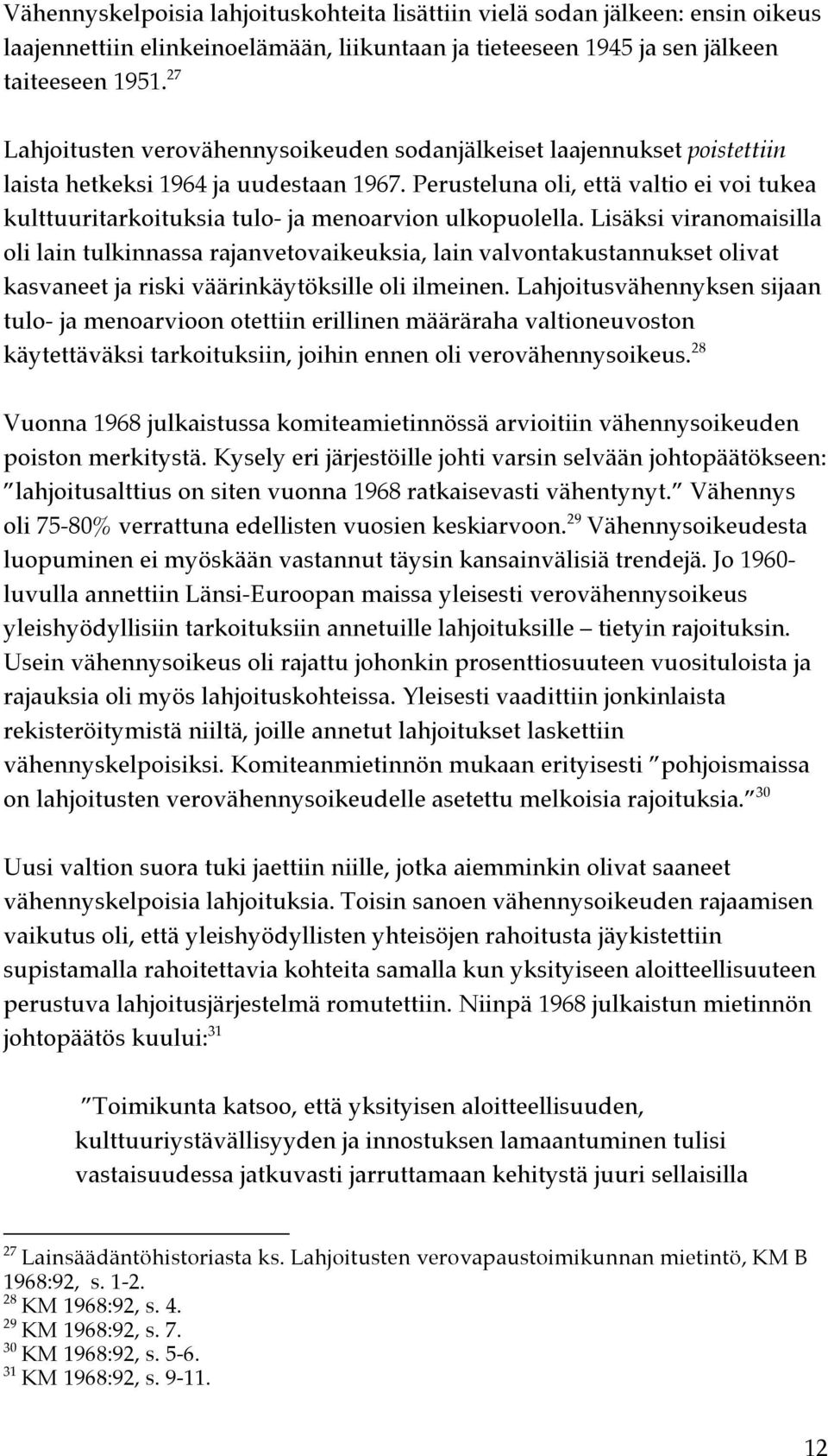 Perusteluna oli, että valtio ei voi tukea kulttuuritarkoituksia tulo- ja menoarvion ulkopuolella.