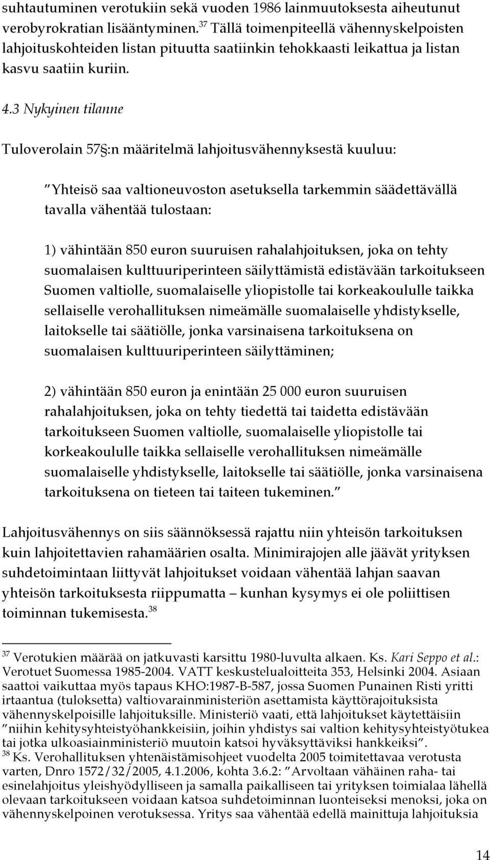 3 Nykyinen tilanne Tuloverolain 57 :n määritelmä lahjoitusvähennyksestä kuuluu: Yhteisö saa valtioneuvoston asetuksella tarkemmin säädettävällä tavalla vähentää tulostaan: 1) vähintään 850 euron