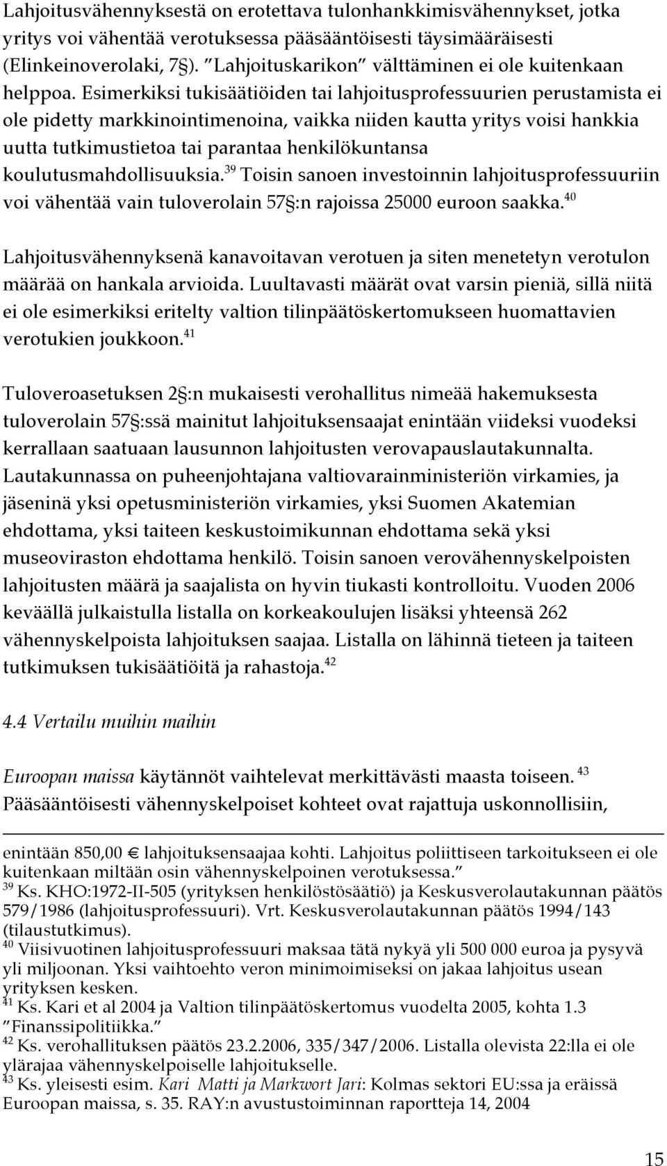 Esimerkiksi tukisäätiöiden tai lahjoitusprofessuurien perustamista ei ole pidetty markkinointimenoina, vaikka niiden kautta yritys voisi hankkia uutta tutkimustietoa tai parantaa henkilökuntansa