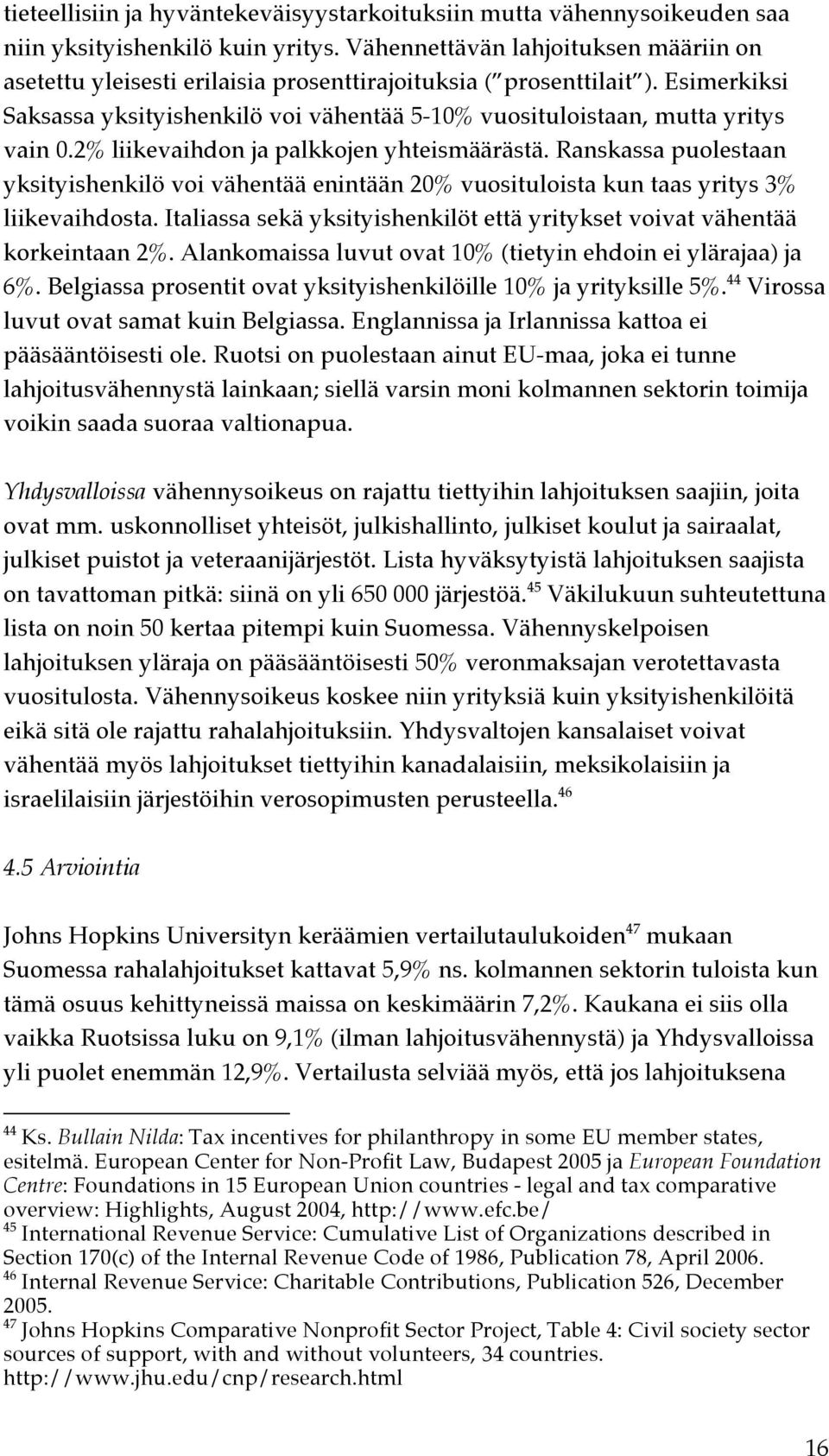 2% liikevaihdon ja palkkojen yhteismäärästä. Ranskassa puolestaan yksityishenkilö voi vähentää enintään 20% vuosituloista kun taas yritys 3% liikevaihdosta.