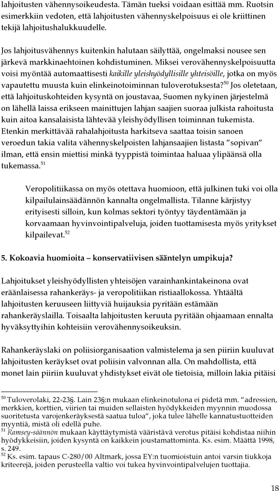 Miksei verovähennyskelpoisuutta voisi myöntää automaattisesti kaikille yleishyödyllisille yhteisöille, jotka on myös vapautettu muusta kuin elinkeinotoiminnan tuloverotuksesta?