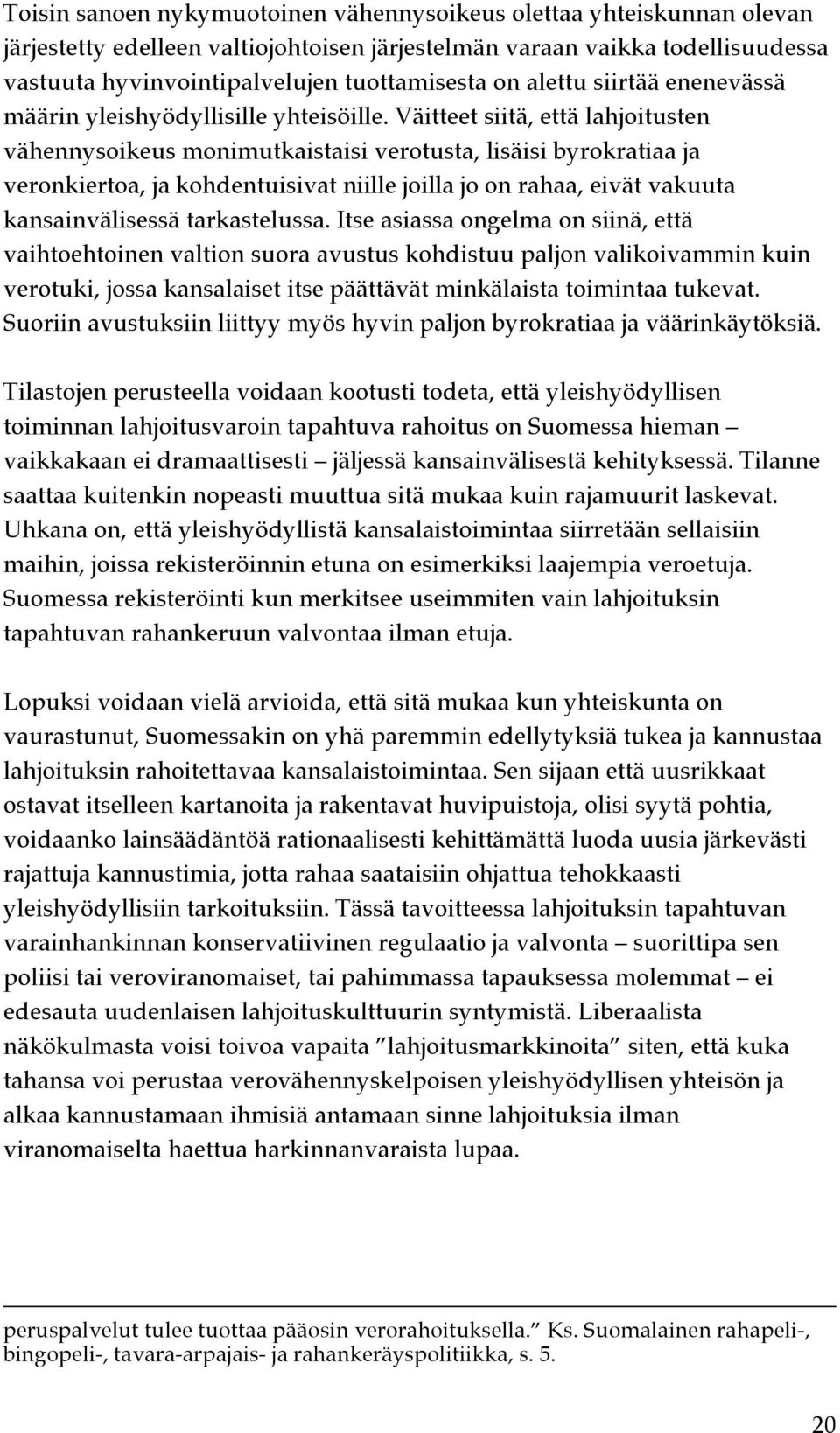 Väitteet siitä, että lahjoitusten vähennysoikeus monimutkaistaisi verotusta, lisäisi byrokratiaa ja veronkiertoa, ja kohdentuisivat niille joilla jo on rahaa, eivät vakuuta kansainvälisessä