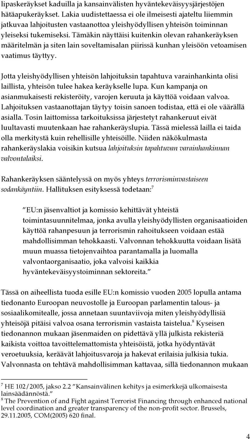 Tämäkin näyttäisi kuitenkin olevan rahankeräyksen määritelmän ja siten lain soveltamisalan piirissä kunhan yleisöön vetoamisen vaatimus täyttyy.