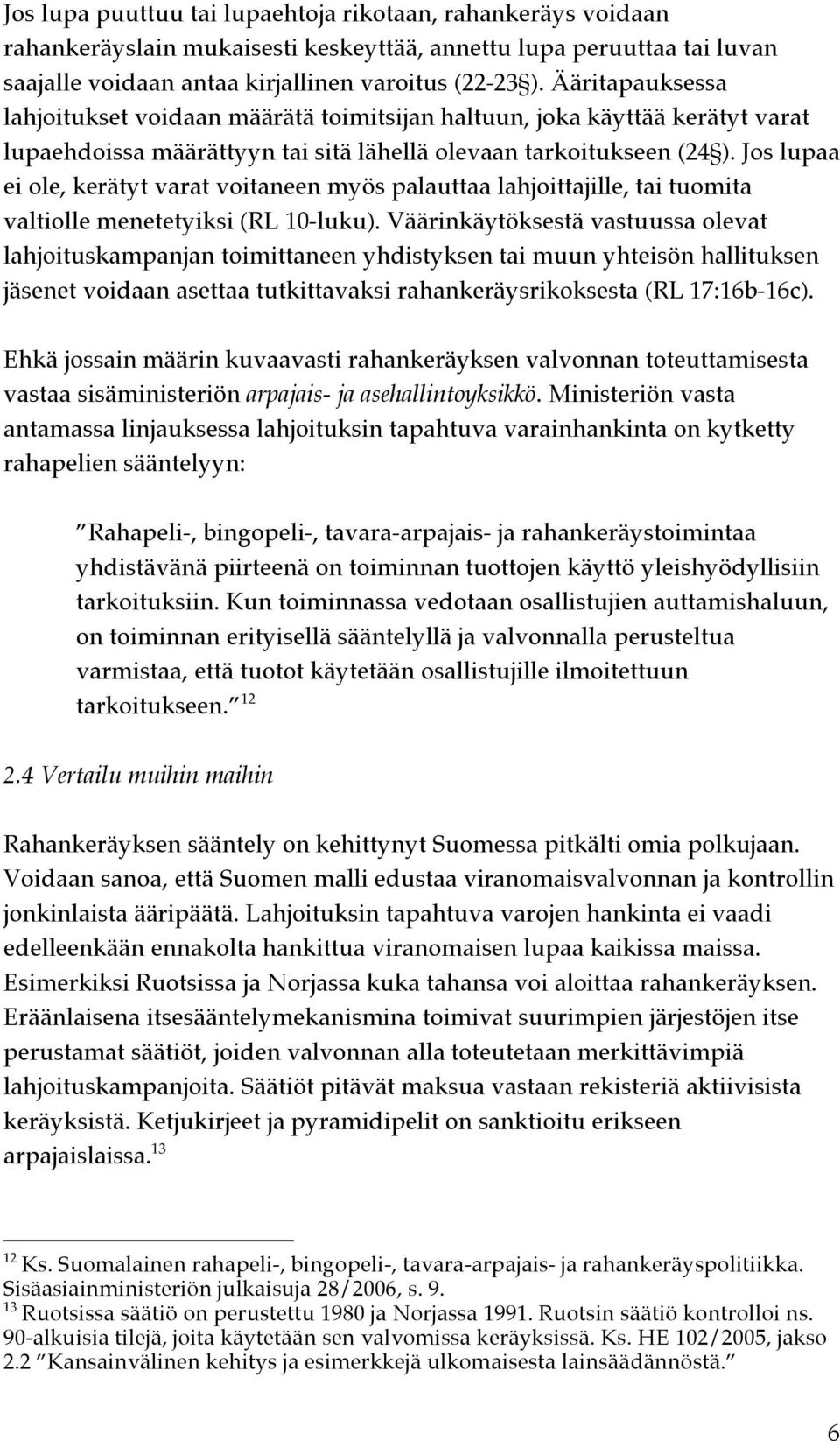 Jos lupaa ei ole, kerätyt varat voitaneen myös palauttaa lahjoittajille, tai tuomita valtiolle menetetyiksi (RL 10-luku).