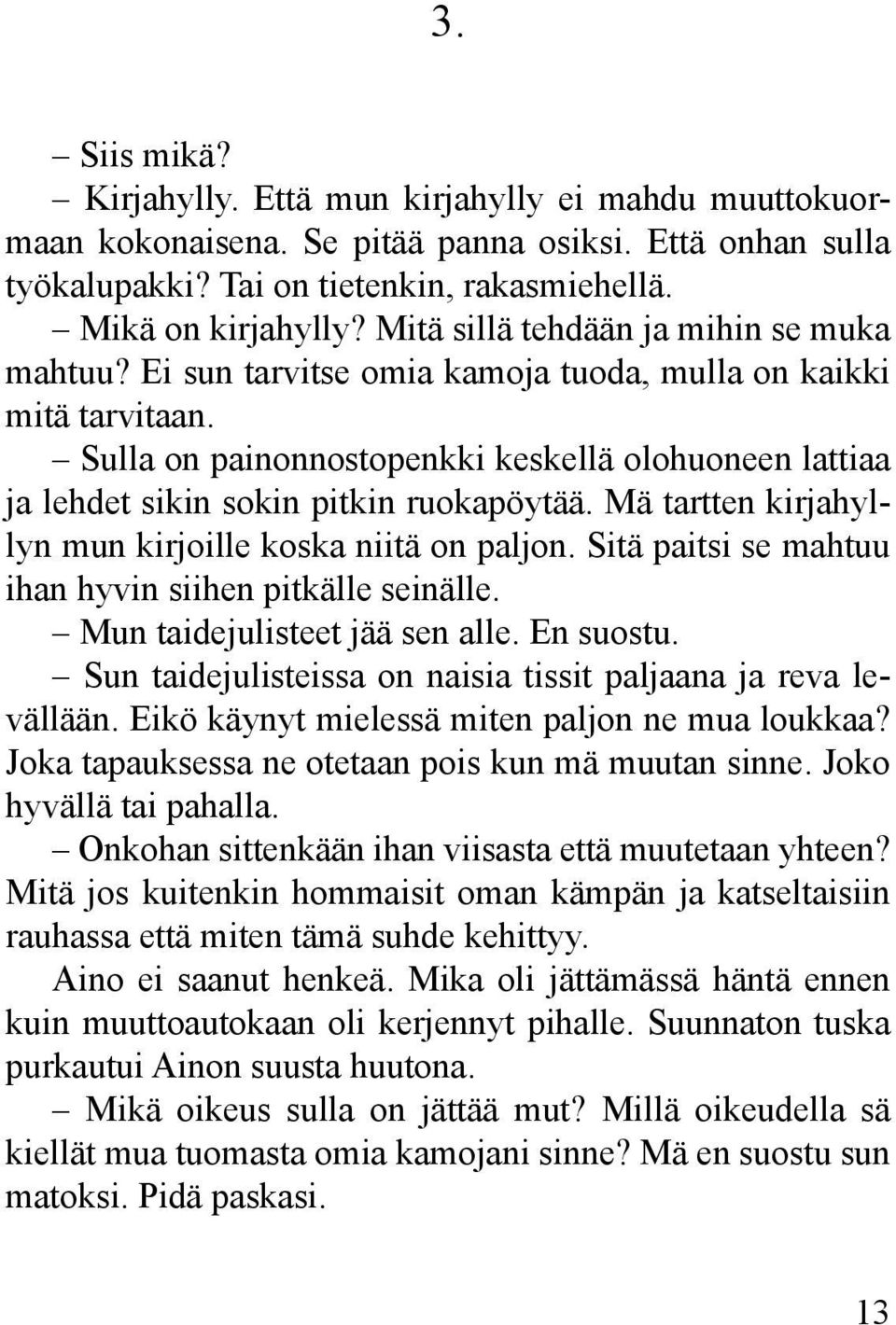 Sulla on painonnostopenkki keskellä olohuoneen lattiaa ja lehdet sikin sokin pitkin ruokapöytää. Mä tartten kirjahyllyn mun kirjoille koska niitä on paljon.