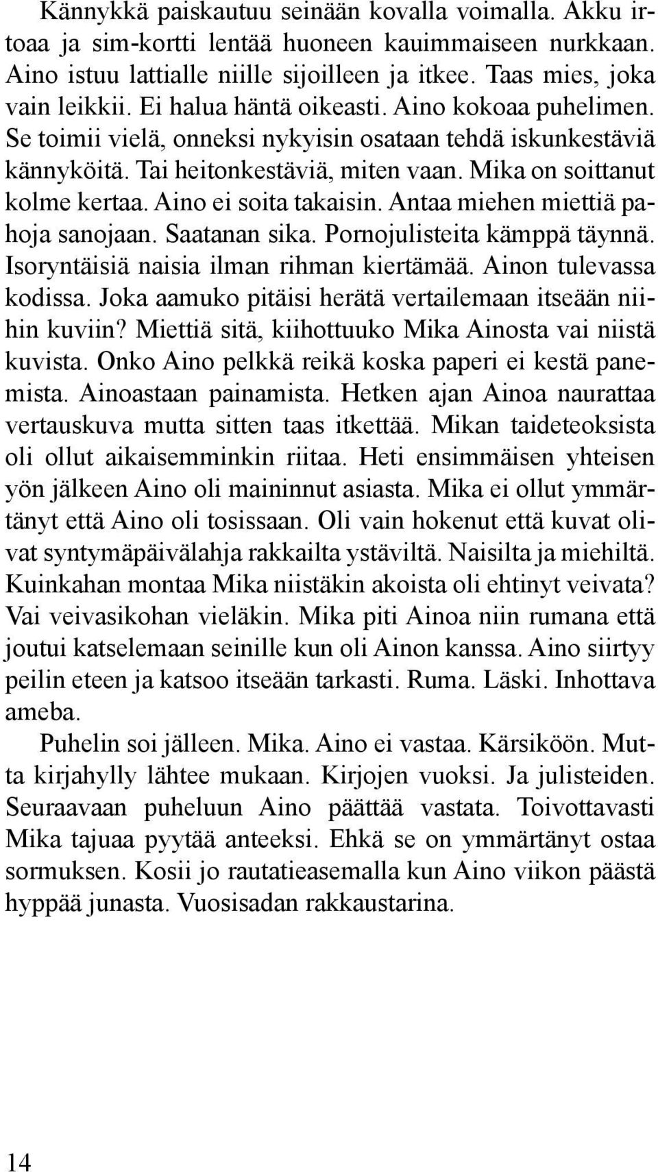 Aino ei soita takaisin. Antaa miehen miettiä pahoja sanojaan. Saatanan sika. Pornojulisteita kämppä täynnä. Isoryntäisiä naisia ilman rihman kiertämää. Ainon tulevassa kodissa.