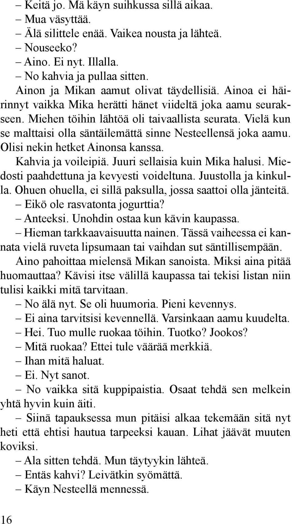 Vielä kun se malttaisi olla säntäilemättä sinne Nesteellensä joka aamu. Olisi nekin hetket Ainonsa kanssa. Kahvia ja voileipiä. Juuri sellaisia kuin Mika halusi.