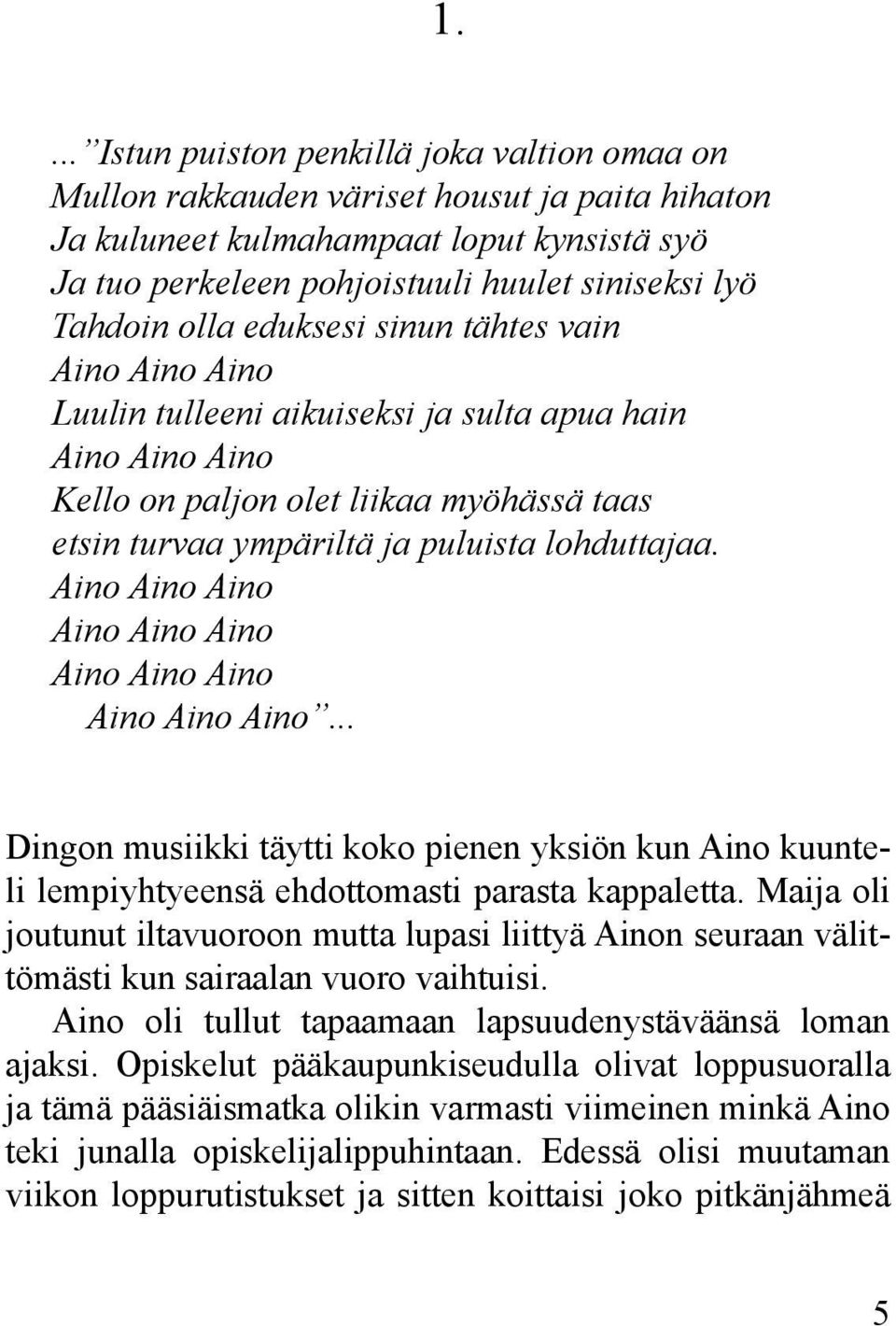 lohduttajaa. Aino Aino Aino Aino Aino Aino Aino Aino Aino Aino Aino Aino... Dingon musiikki täytti koko pienen yksiön kun Aino kuunteli lempiyhtyeensä ehdottomasti parasta kappaletta.