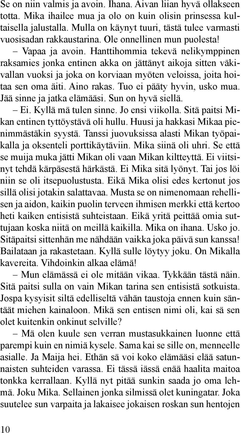 Hanttihommia tekevä nelikymppinen raksamies jonka entinen akka on jättänyt aikoja sitten väkivallan vuoksi ja joka on korviaan myöten veloissa, joita hoitaa sen oma äiti. Aino rakas.