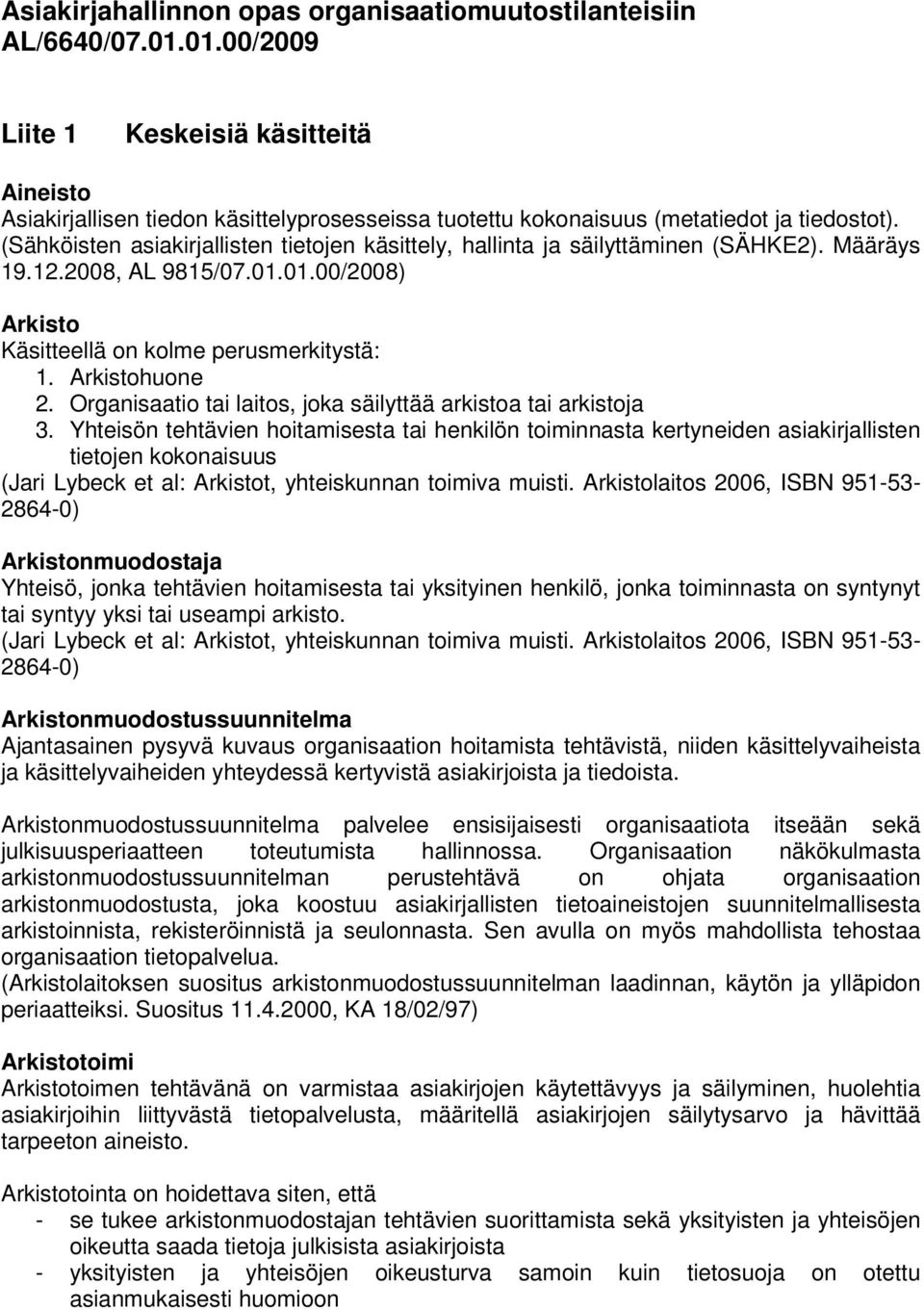 Arkistohuone 2. Organisaatio tai laitos, joka säilyttää arkistoa tai arkistoja 3.