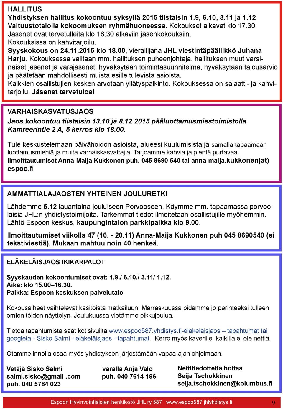 hallituksen puheenjohtaja, hallituksen muut varsinaiset jäsenet ja varajäsenet, hyväksytään toimintasuunnitelma, hyväksytään talousarvio ja päätetään mahdollisesti muista esille tulevista asioista.