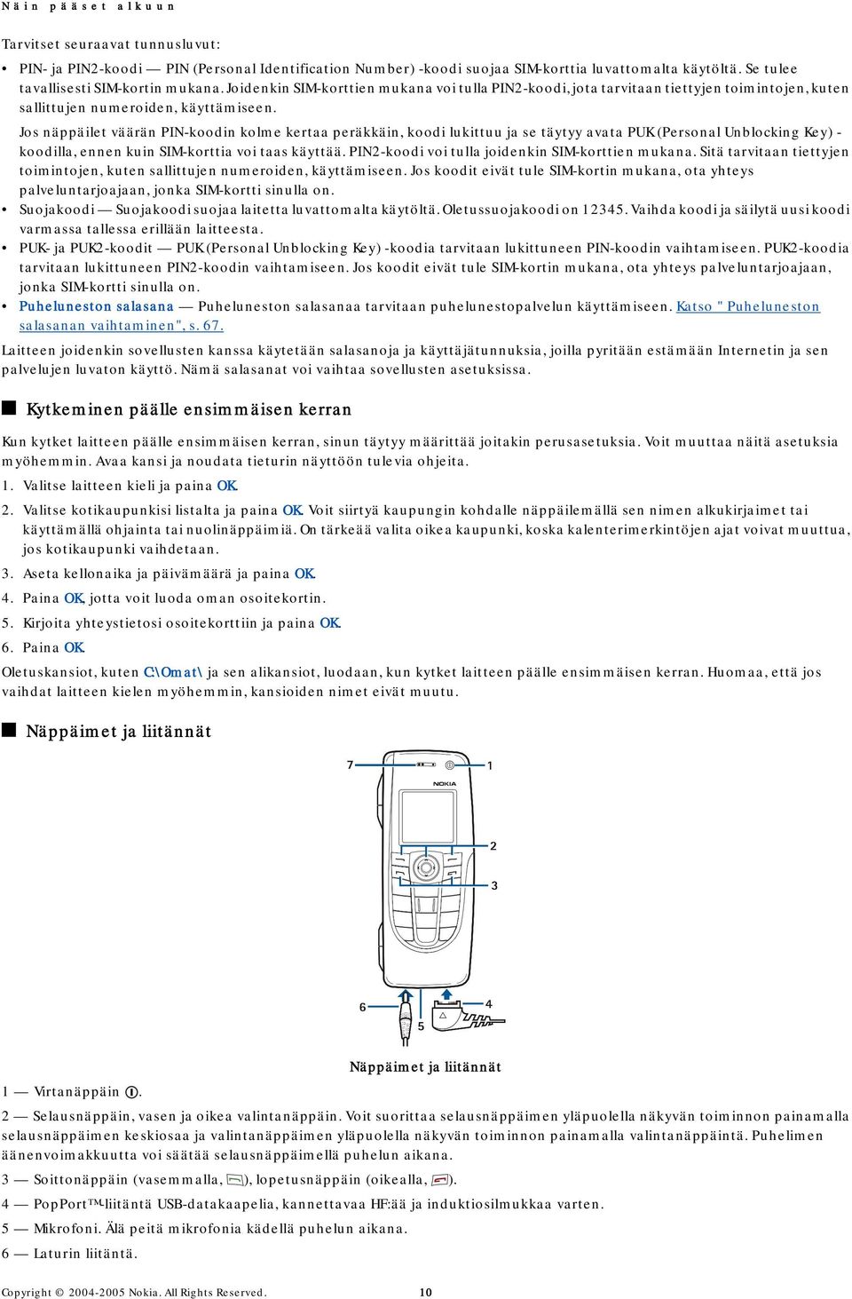 Jos näppäilet väärän PIN-koodin kolme kertaa peräkkäin, koodi lukittuu ja se täytyy avata PUK (Personal Unblocking Key) - koodilla, ennen kuin SIM-korttia voi taas käyttää.