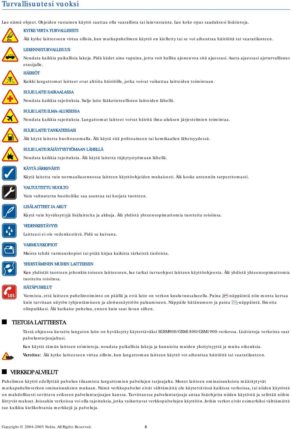 LIIKENNETURVALLISUUS Noudata kaikkia paikallisia lakeja. Pidä kädet aina vapaina, jotta voit hallita ajoneuvoa sitä ajaessasi. Aseta ajaessasi ajoturvallisuus etusijalle.