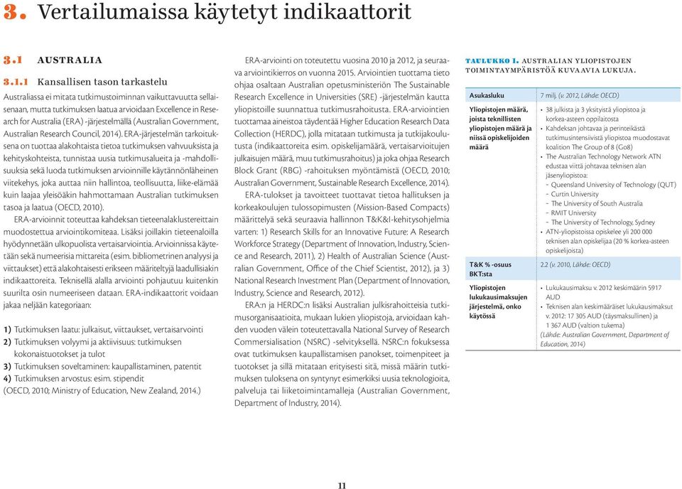 1 Kansallisen tason tarkastelu Australiassa ei mitata tutkimustoiminnan vaikuttavuutta sellaisenaan, mutta tutkimuksen laatua arvioidaan Excellence in Research for Australia (ERA) -järjestelmällä