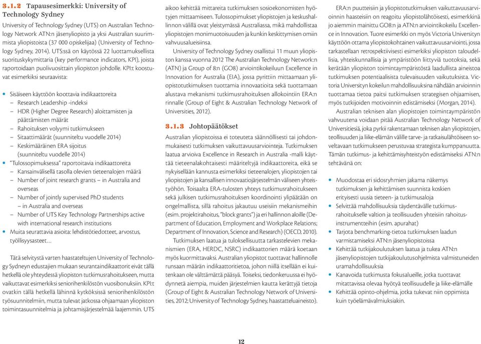 UTS:ssä on käytössä 22 luottamuksellista suorituskykymittaria (key performance indicators, KPI), joista raportoidaan puolivuosittain yliopiston johdolle.